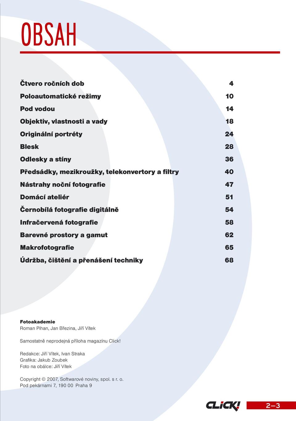 prostory a gamut 62 Makrofotografie 65 Údržba, čištění a přenášení techniky 68 Fotoakademie Roman Pihan, Jan Březina, Jiří Vítek Samostatně neprodejná příloha