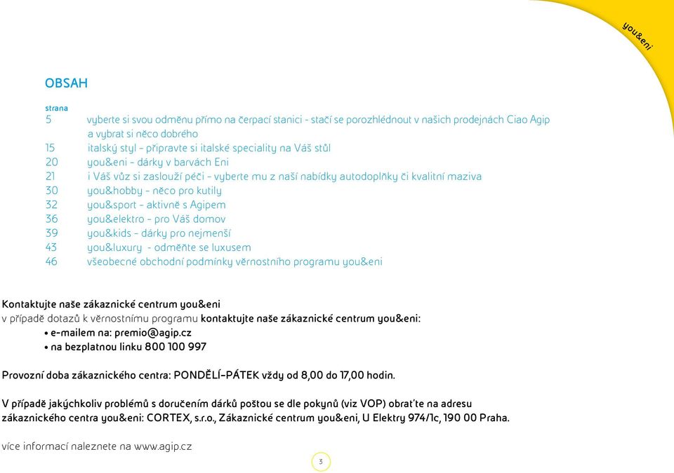 you&elektro pro Váš domov 39 you&kids dárky pro nejmenší 43 you&luxury - odměňte se luxusem 46 všeobecné obchodní podmínky věrnostního programu you&eni Kontaktujte naše zákaznické centrum you&eni v