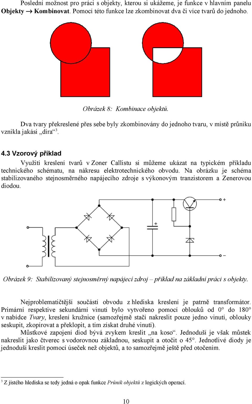 3 Vzorový příklad Využití kreslení tvarů v Zoner Callistu si můžeme ukázat na typickém příkladu technického schématu, na nákresu elektrotechnického obvodu.