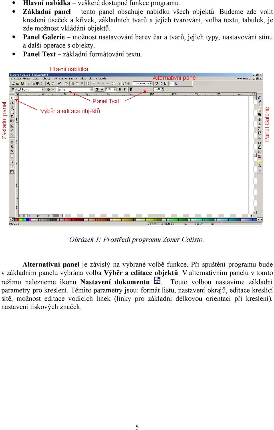 Panel Galerie možnost nastavování barev čar a tvarů, jejich typy, nastavování stínu a další operace s objekty. Panel Text základní formátování textu. Obrázek 1: Prostředí programu Zoner Calisto.