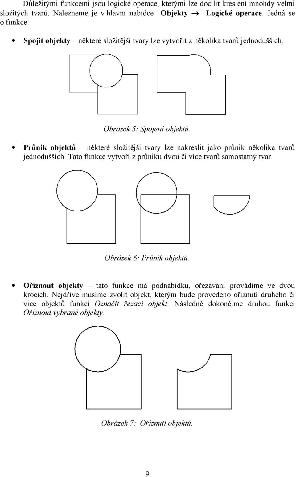 Průnik objektů některé složitější tvary lze nakreslit jako průnik několika tvarů jednodušších. Tato funkce vytvoří z průniku dvou či více tvarů samostatný tvar. Obrázek 6: Průnik objektů.