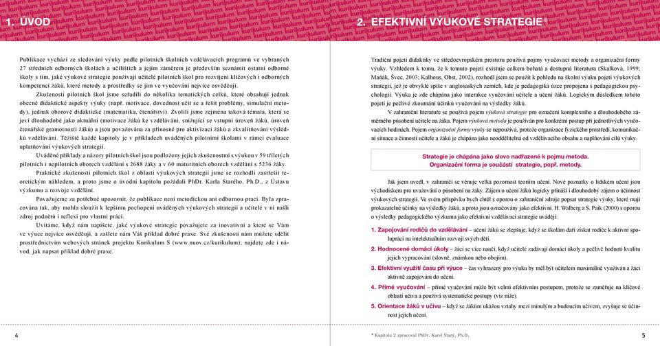 seznámit ostatní odborné školy s tím, jaké výukové strategie používají učitelé pilotních škol pro rozvíjení klíčových i odborných kompetencí žáků, které metody a prostředky se jim ve vyučování