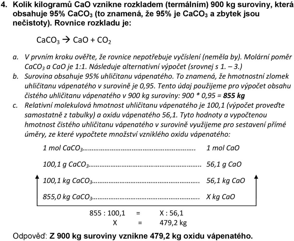 To znamená, že hmotnostní zlomek uhličitanu vápenatého v surovině je 0,95. Tento údaj použijeme pro výpočet obsahu čistého uhličitanu vápenatého v 900 kg suroviny: 900 * 0,95 = 855 kg c.