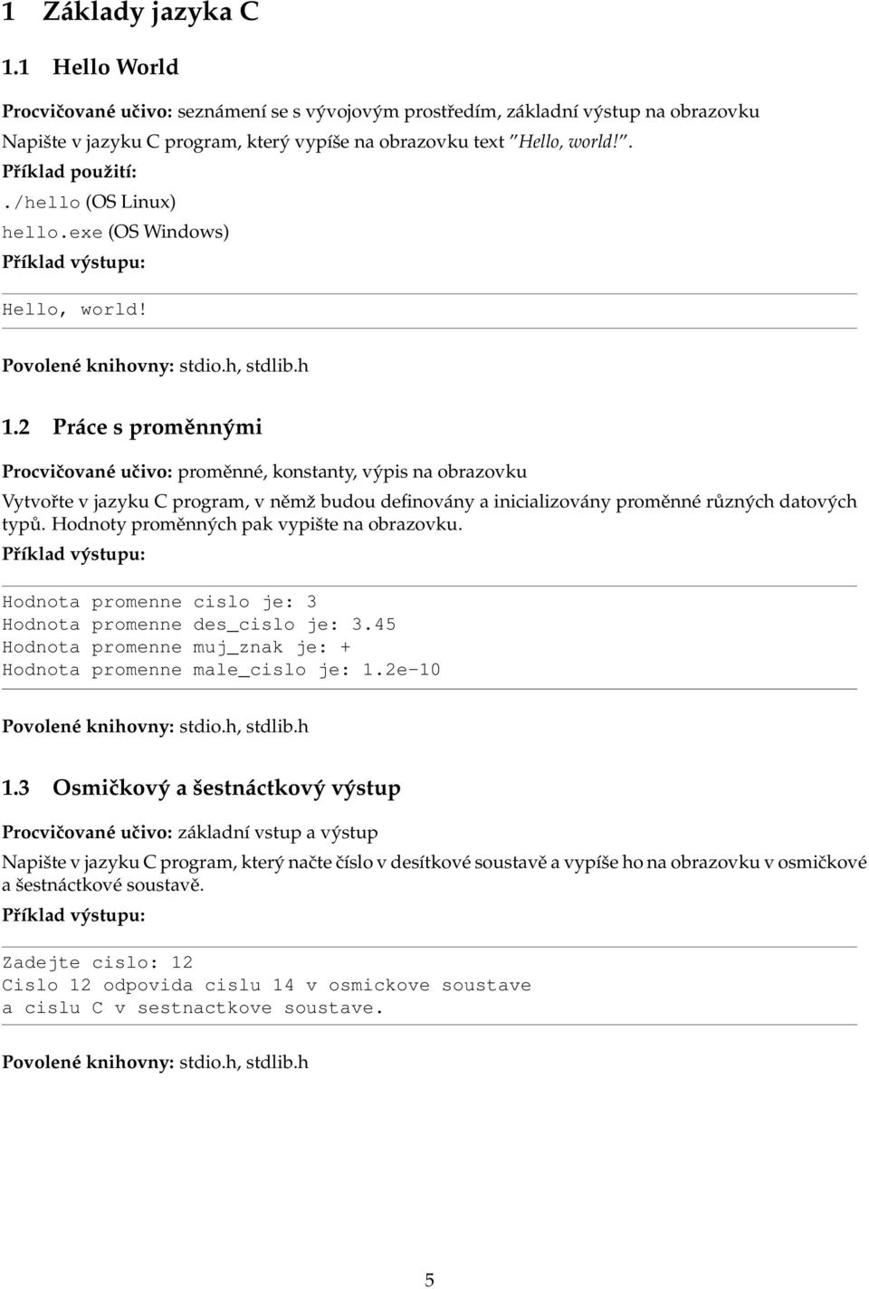 2 Práce s proměnnými Procvičované učivo: proměnné, konstanty, výpis na obrazovku Vytvořte v jazyku C program, v němž budou definovány a inicializovány proměnné různých datových typů.