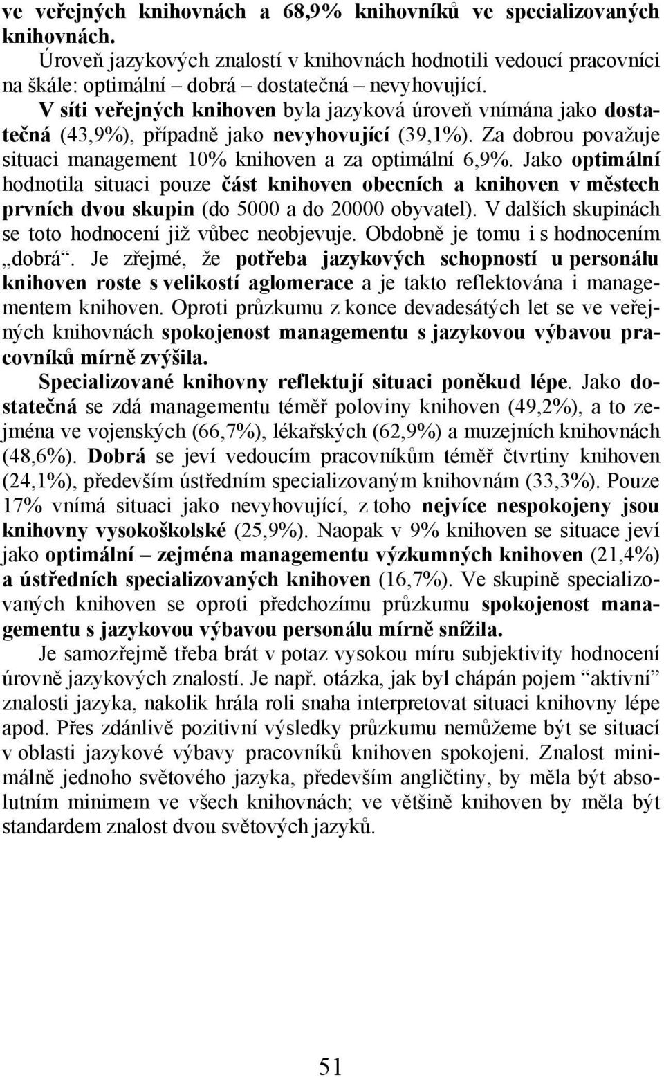 Jako optimální hodnotila situaci pouze část knihoven obecních a knihoven v městech prvních dvou skupin (do 5000 a do 20000 obyvatel). V dalších skupinách se toto hodnocení již vůbec neobjevuje.