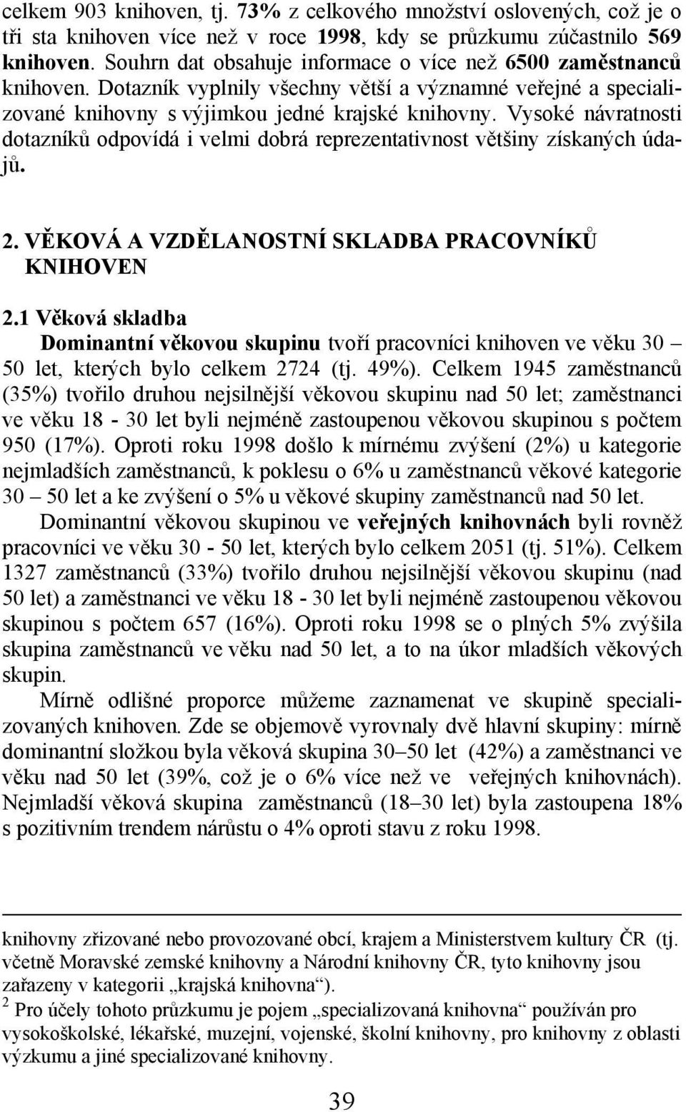 Vysoké návratnosti dotazníků odpovídá i velmi dobrá reprezentativnost většiny získaných údajů. 2. VĚKOVÁ A VZDĚLANOSTNÍ SKLADBA PRACOVNÍKŮ KNIHOVEN 2.