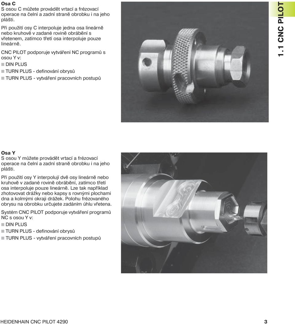 CNC PILOT podporuje vytvářen NC programů s osou Y v: DIN PLUS TURN PLUS - definován obrysů TURN PLUS - vytvářen pracovn ch postupů 1.