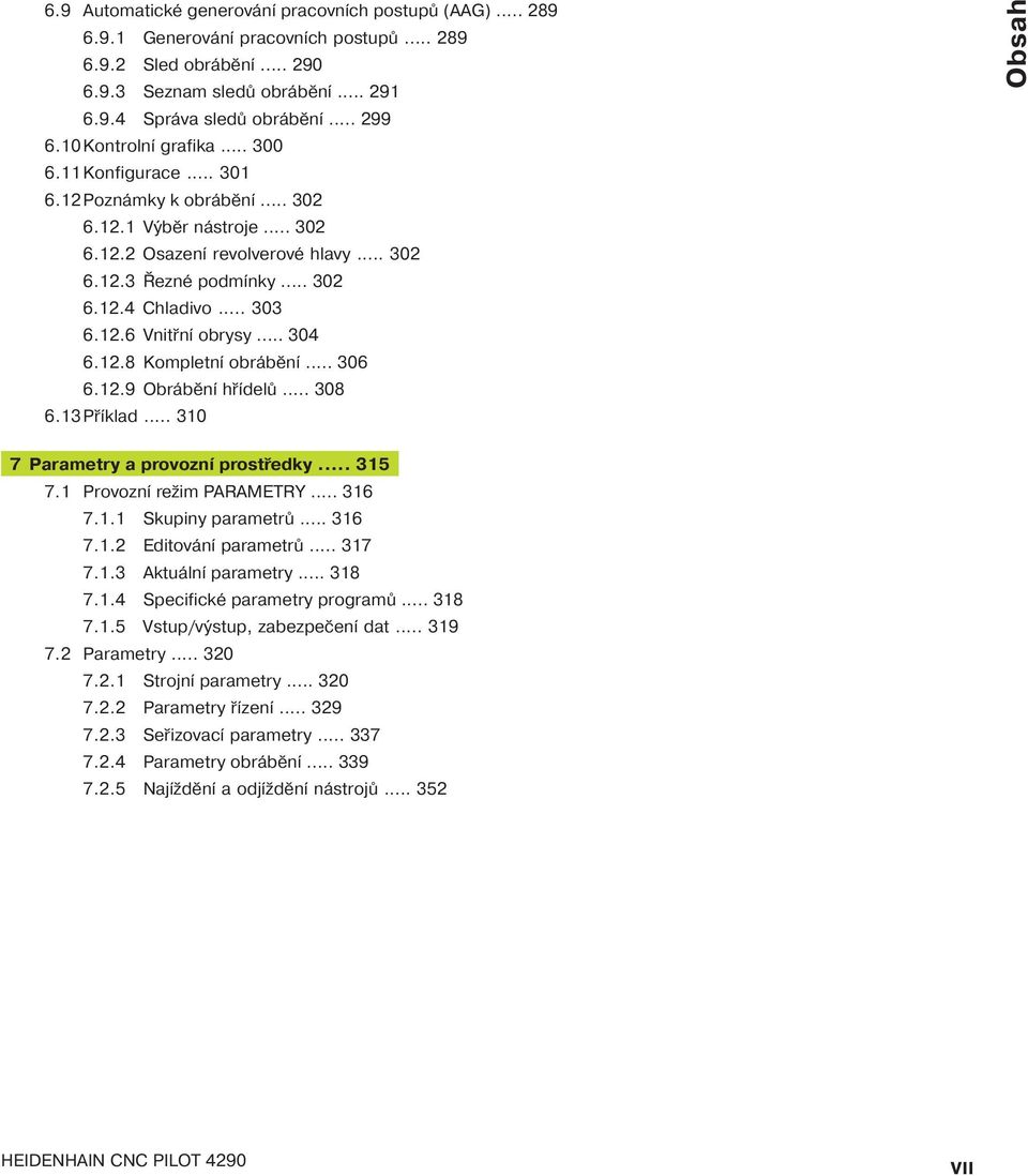 12.6 Vnitřn obrysy... 304 6.12.8 Kompletn obráběn... 306 6.12.9 Obráběn hř delů... 308 6.13Př klad... 310 Obsah 7 Parametry a provozn prostředky... 315 7.1 Provozn režim PARAMETRY... 316 7.1.1 Skupiny parametrů.