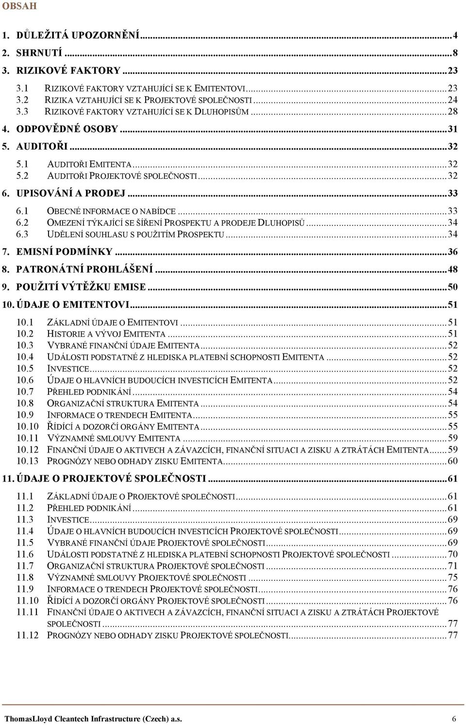 1 OBECNÉ INFORMACE O NABÍDCE... 33 6.2 OMEZENÍ TÝKAJÍCÍ SE ŠÍŘENÍ PROSPEKTU A PRODEJE DLUHOPISŮ... 34 6.3 UDĚLENÍ SOUHLASU S POUŽITÍM PROSPEKTU... 34 7. EMISNÍ PODMÍNKY... 36 8. PATRONÁTNÍ PROHLÁŠENÍ.