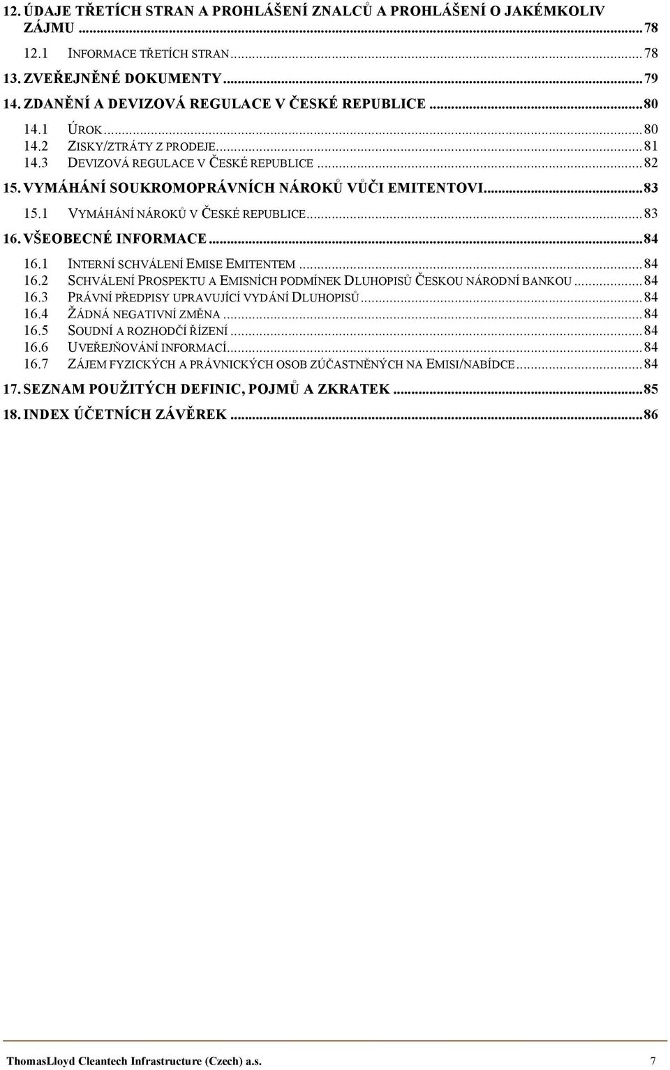 1 VYMÁHÁNÍ NÁROKŮ V ČESKÉ REPUBLICE... 83 16. VŠEOBECNÉ INFORMACE... 84 16.1 INTERNÍ SCHVÁLENÍ EMISE EMITENTEM... 84 16.2 SCHVÁLENÍ PROSPEKTU A EMISNÍCH PODMÍNEK DLUHOPISŮ ČESKOU NÁRODNÍ BANKOU.