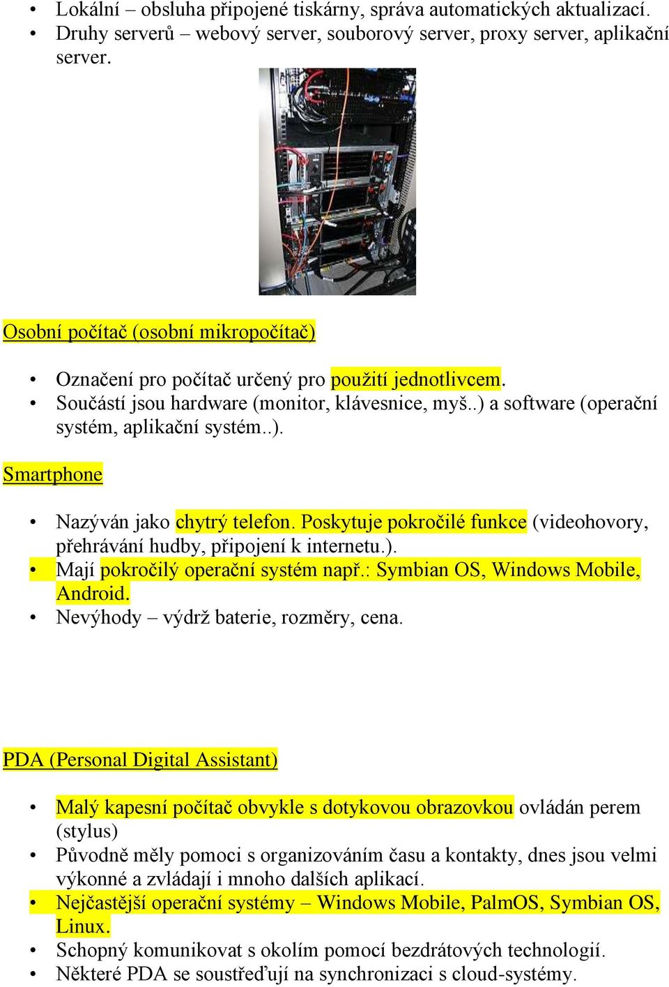 Poskytuje pokročilé funkce (videohovory, přehrávání hudby, připojení k internetu.). Mají pokročilý operační systém např.: Symbian OS, Windows Mobile, Android. Nevýhody výdrž baterie, rozměry, cena.