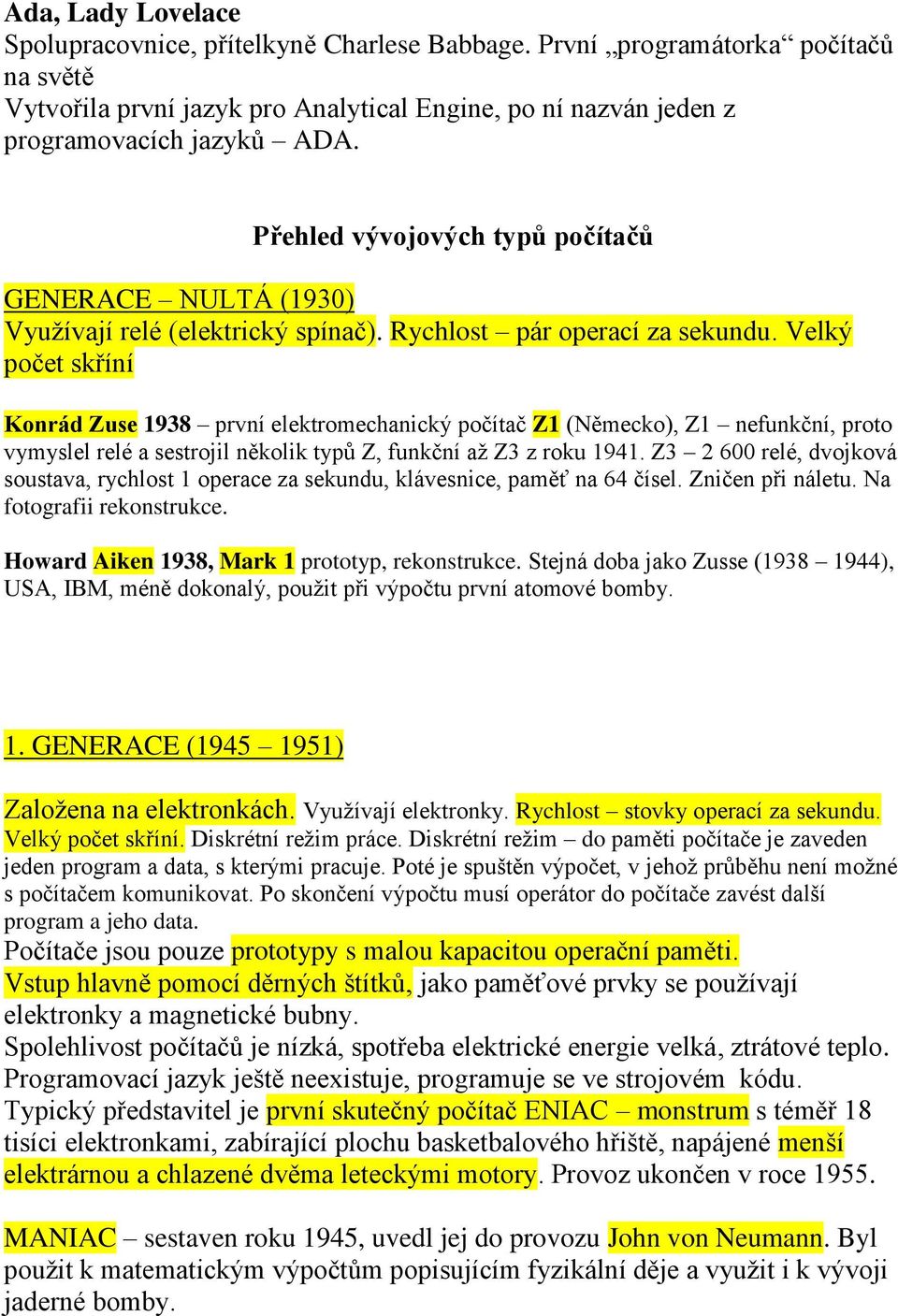 Velký počet skříní Konrád Zuse 1938 první elektromechanický počítač Z1 (Německo), Z1 nefunkční, proto vymyslel relé a sestrojil několik typů Z, funkční až Z3 z roku 1941.