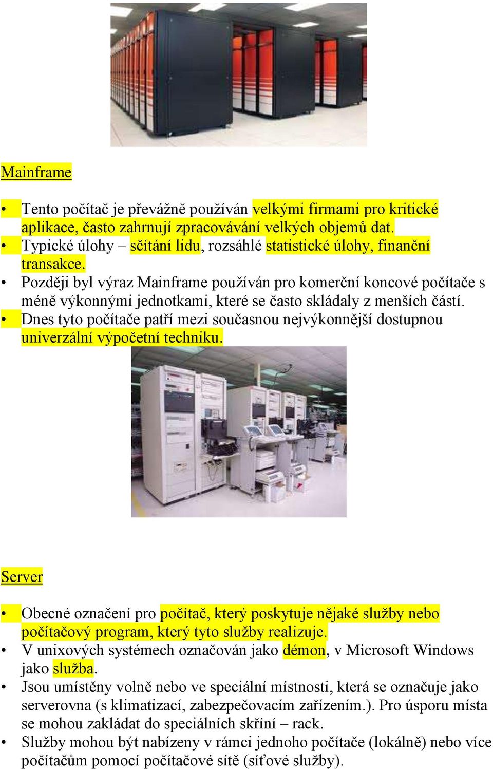 Později byl výraz Mainframe používán pro komerční koncové počítače s méně výkonnými jednotkami, které se často skládaly z menších částí.