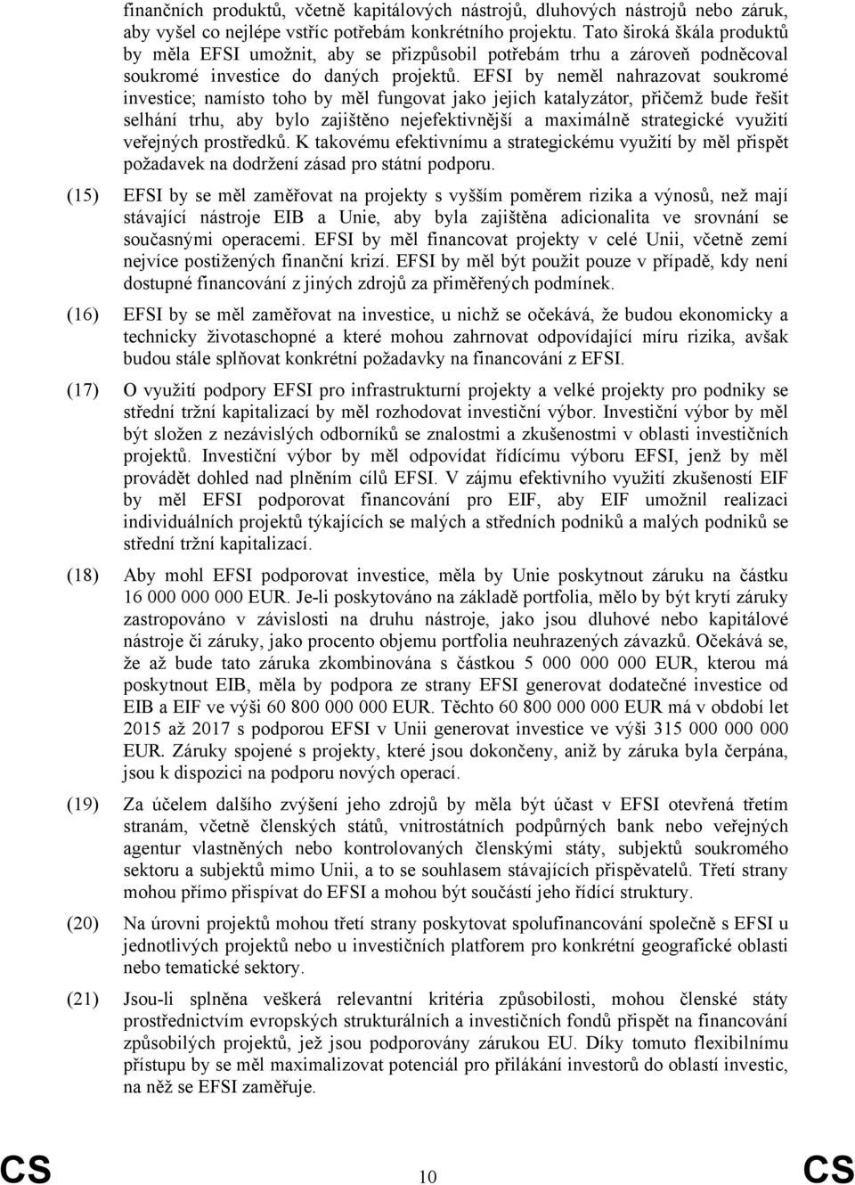 EFSI by neměl nahrazovat soukromé investice; namísto toho by měl fungovat jako jejich katalyzátor, přičemž bude řešit selhání trhu, aby bylo zajištěno nejefektivnější a maximálně strategické využití