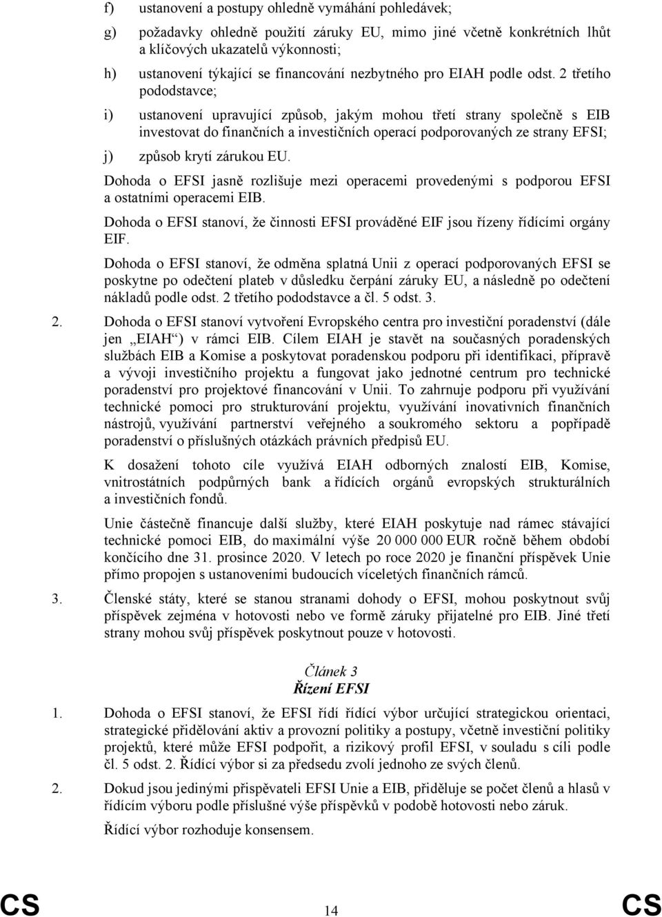 2 třetího pododstavce; i) ustanovení upravující způsob, jakým mohou třetí strany společně s EIB investovat do finančních a investičních operací podporovaných ze strany EFSI; j) způsob krytí zárukou