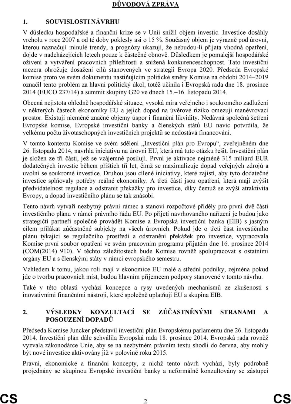 Důsledkem je pomalejší hospodářské oživení a vytváření pracovních příležitostí a snížená konkurenceschopnost. Tato investiční mezera ohrožuje dosažení cílů stanovených ve strategii Evropa 2020.