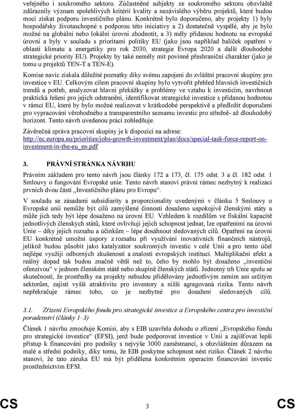 Konkrétně bylo doporučeno, aby projekty 1) byly hospodářsky životaschopné s podporou této iniciativy a 2) dostatečně vyspělé, aby je bylo možné na globální nebo lokální úrovni zhodnotit, a 3) měly