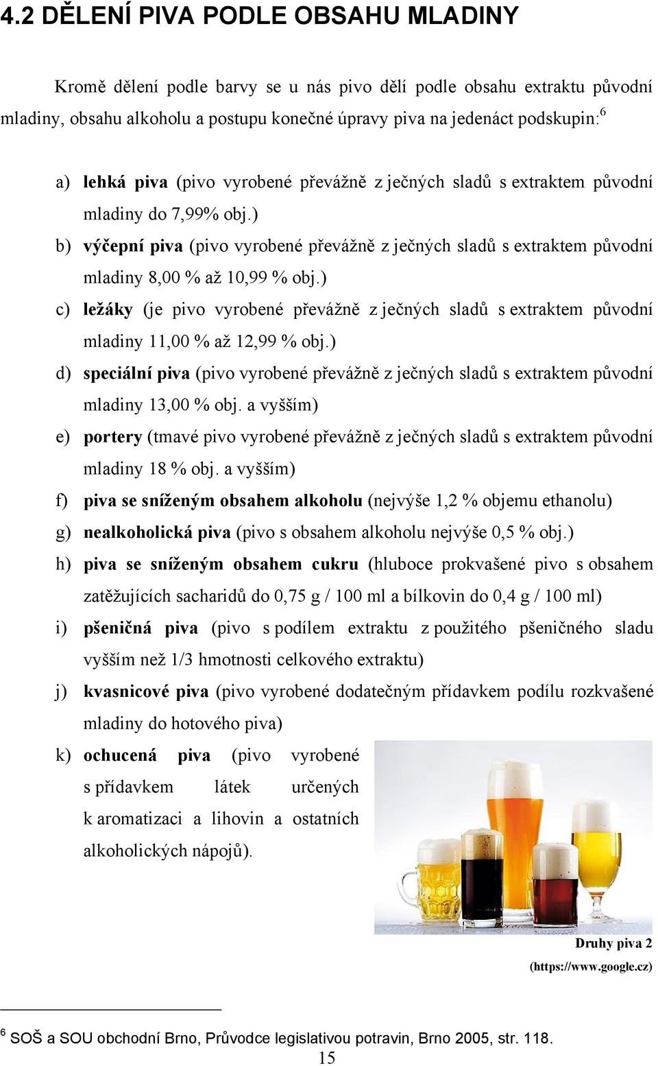 ) c) ležáky (je pivo vyrobené převáţně z ječných sladů s extraktem původní mladiny 11,00 % aţ 12,99 % obj.