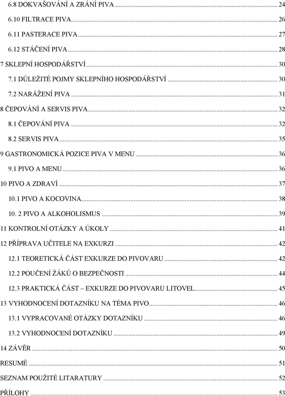 2 PIVO A ALKOHOLISMUS... 39 11 KONTROLNÍ OTÁZKY A ÚKOLY... 41 12 PŘÍPRAVA UČITELE NA EXKURZI... 42 12.1 TEORETICKÁ ČÁST EXKURZE DO PIVOVARU... 42 12.2 POUČENÍ ŢÁKŮ O BEZPEČNOSTI... 44 12.