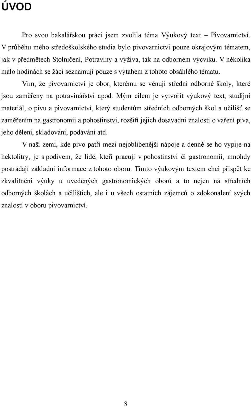 V několika málo hodinách se ţáci seznamují pouze s výtahem z tohoto obsáhlého tématu.