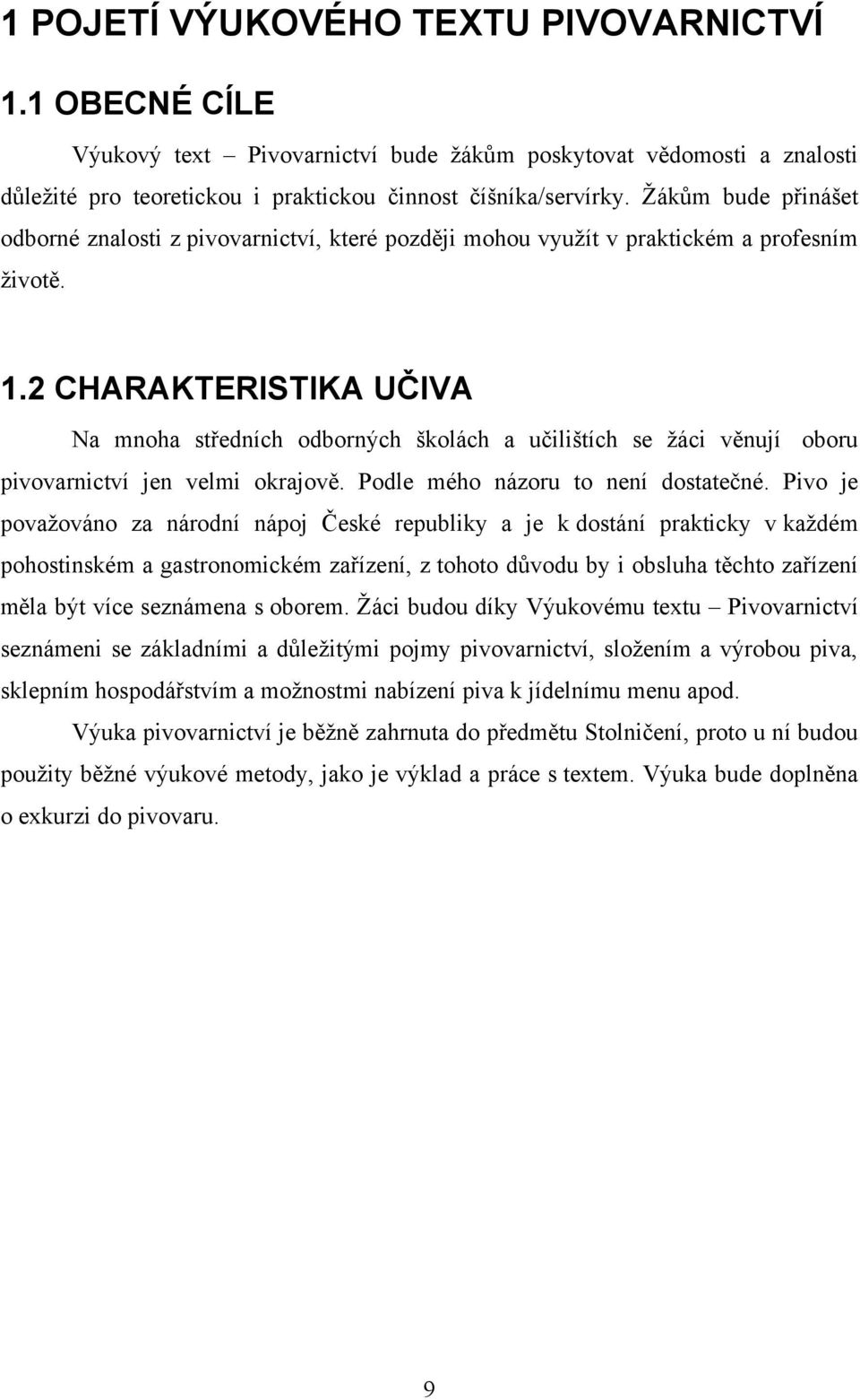 2 CHARAKTERISTIKA UČIVA Na mnoha středních odborných školách a učilištích se ţáci věnují oboru pivovarnictví jen velmi okrajově. Podle mého názoru to není dostatečné.