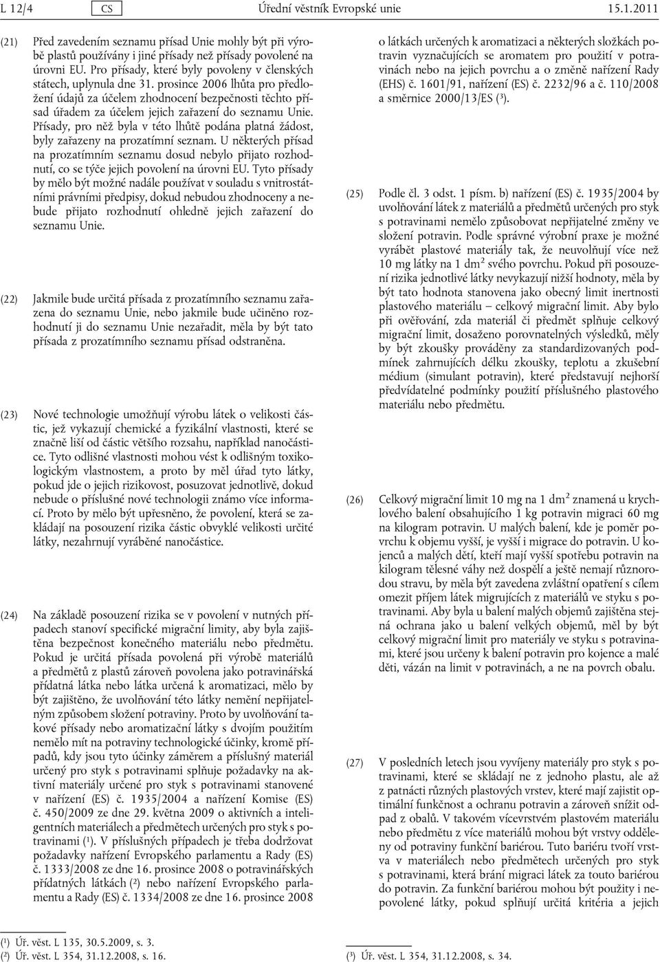 prosince 2006 lhůta pro předložení údajů za účelem zhodnocení bezpečnosti těchto přísad úřadem za účelem jejich zařazení do seznamu Unie.