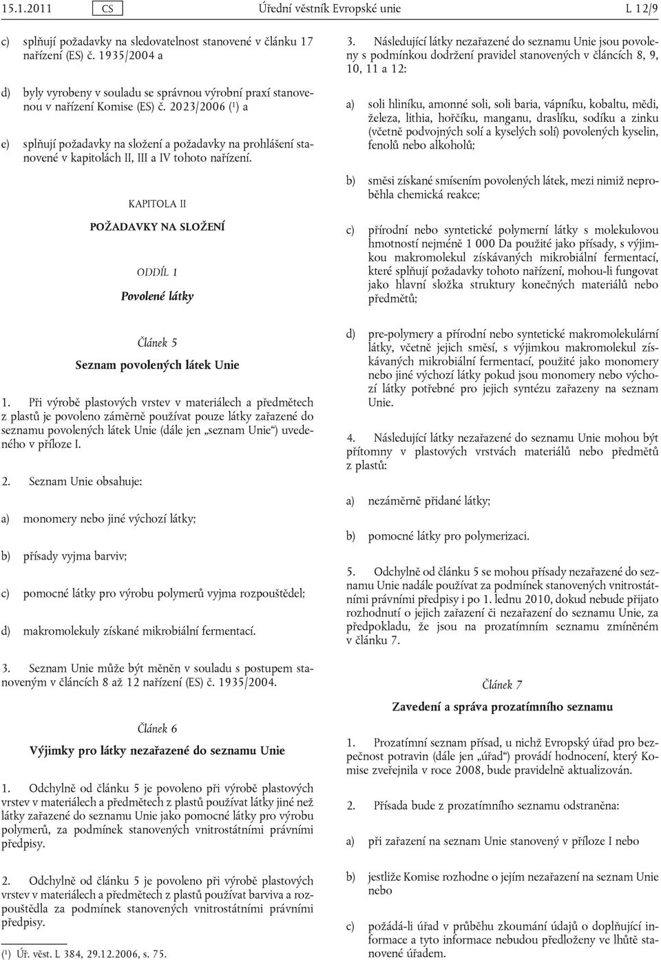 2023/2006 ( 1 ) a e) splňují požadavky na složení a požadavky na prohlášení stanovené v kapitolách II, III a IV tohoto nařízení. KAPITOLA II POŽADAVKY NA SLOŽENÍ ODDÍL 1 Povolené látky 3.