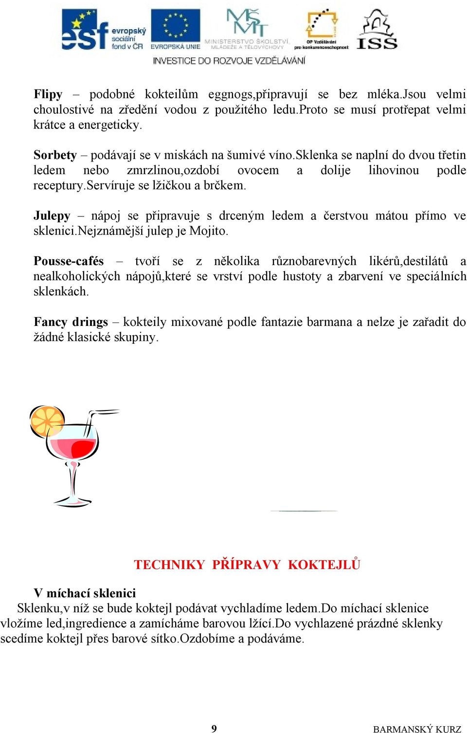 Julepy nápoj se připravuje s drceným ledem a čerstvou mátou přímo ve sklenici.nejznámější julep je Mojito.