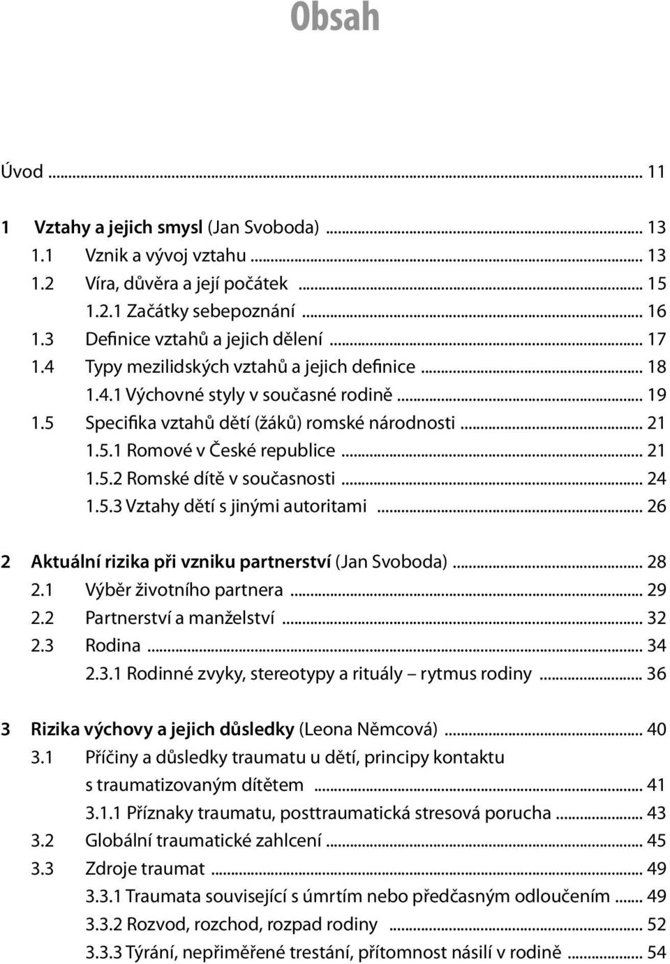 .. 24 1.5.3 Vztahy dětí s jinými autoritami... 26 2 Aktuální rizika při vzniku partnerství (Jan Svoboda)... 28 2.1 Výběr životního partnera... 29 2.2 Partnerství a manželství... 32 2.3 Rodina... 34 2.