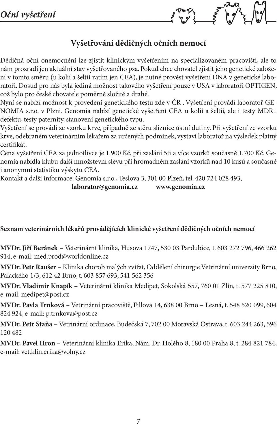 Dosud pro nás byla jediná možnost takového vyšetření pouze v USA v laboratoři OPTIGEN, což bylo pro české chovatele poměrně složité a drahé.