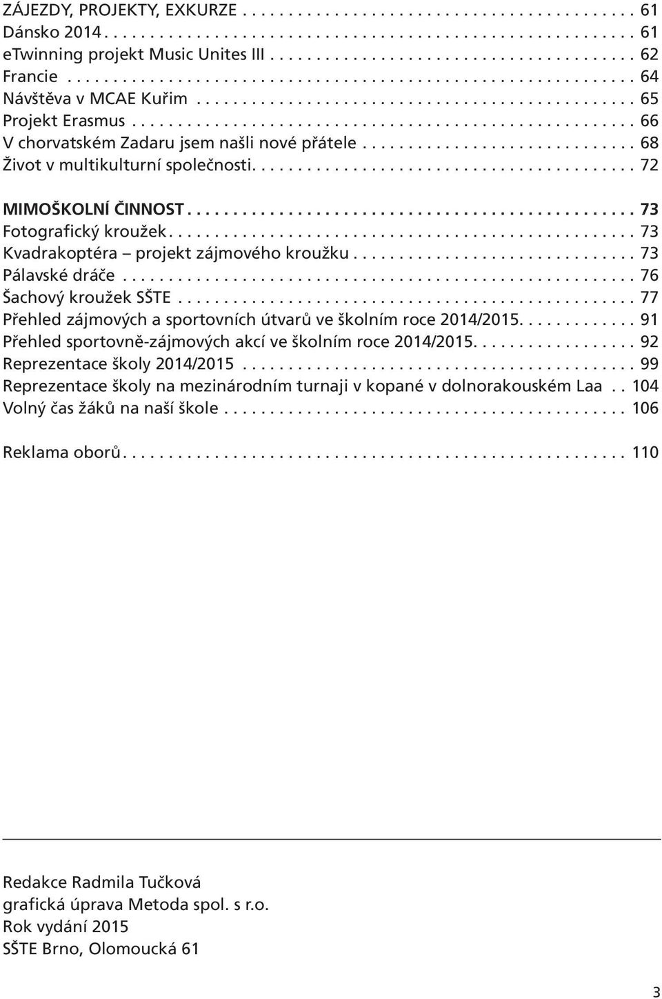 ..77 Přehled zájmových a sportovních útvarů ve školním roce 2014/2015....91 Přehled sportovně-zájmových akcí ve školním roce 2014/2015....92 Reprezentace školy 2014/2015.