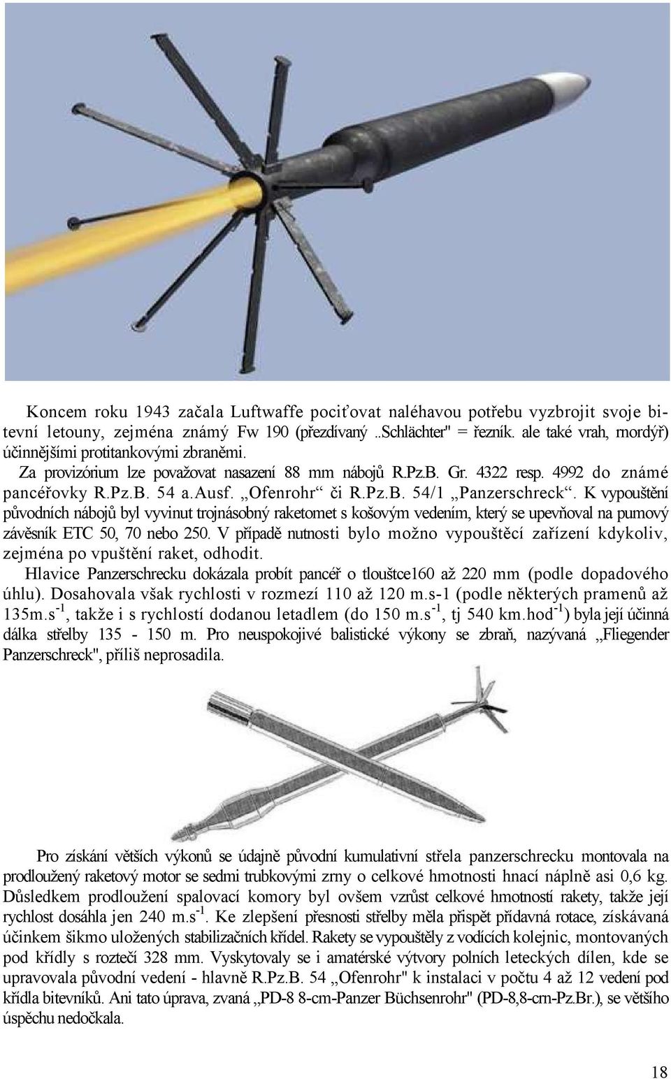 K vypouštění původních nábojů byl vyvinut trojnásobný raketomet s košovým vedením, který se upevňoval na pumový závěsník ETC 50, 70 nebo 250.