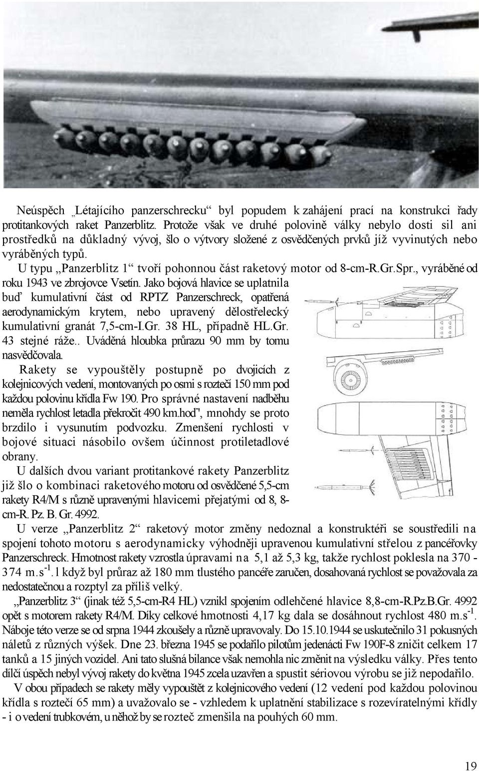 U typu Panzerblitz 1 tvoří pohonnou část raketový motor od 8-cm-R.Gr.Spr., vyráběné od roku 1943 ve zbrojovce Vsetín.