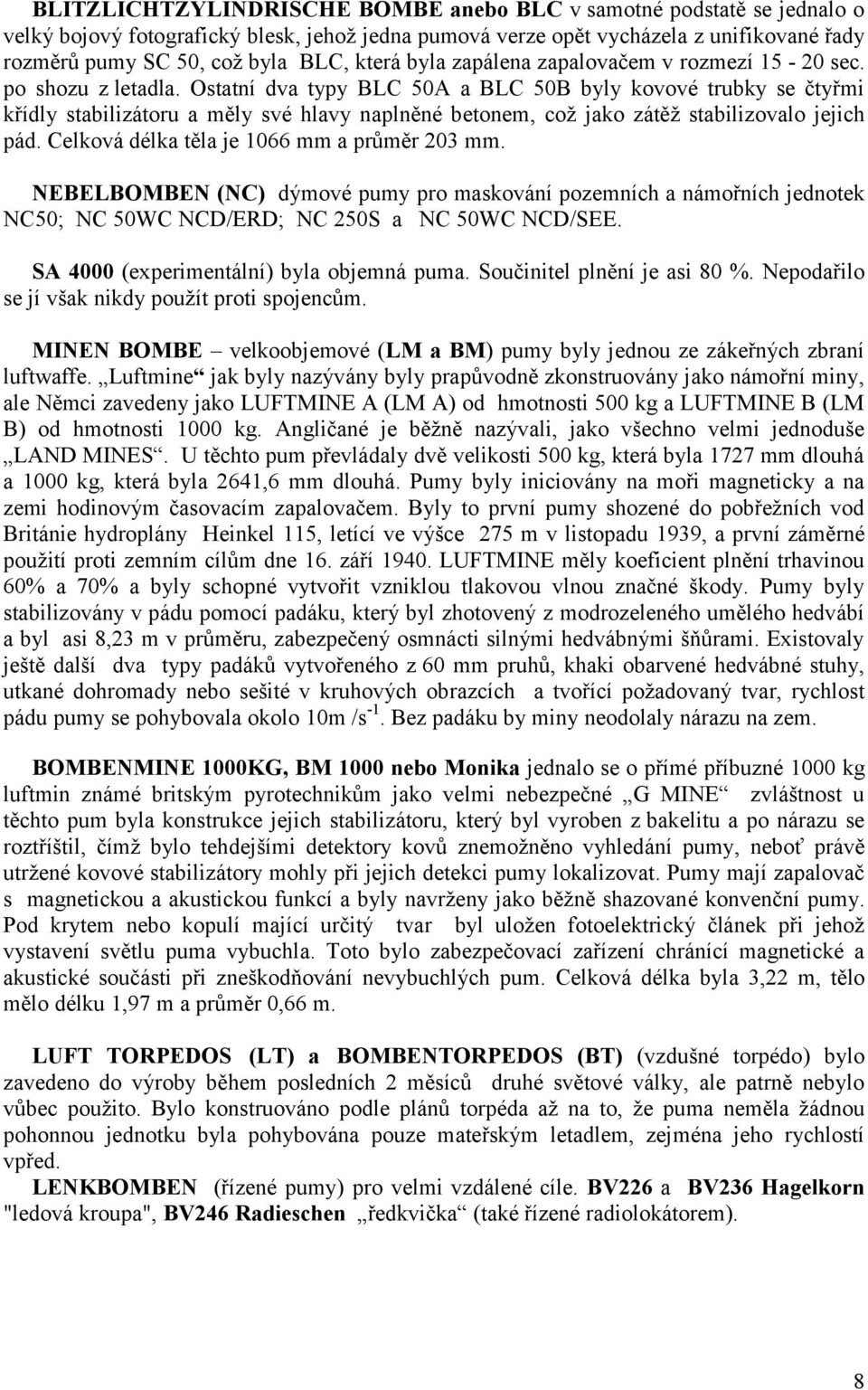 Ostatní dva typy BLC 50A a BLC 50B byly kovové trubky se čtyřmi křídly stabilizátoru a měly své hlavy naplněné betonem, což jako zátěž stabilizovalo jejich pád.