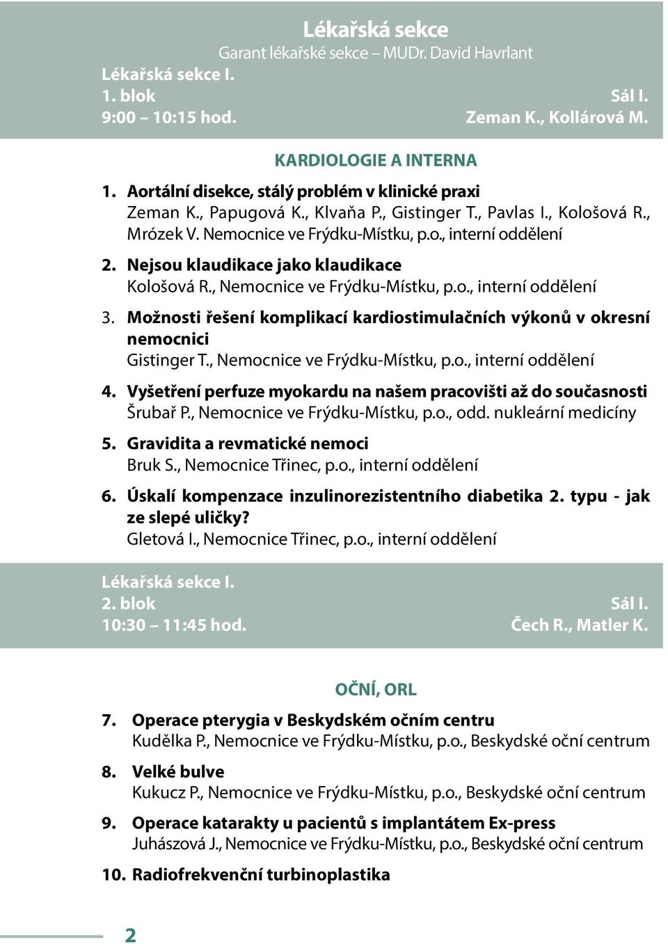 Nejsou klaudikace jako klaudikace Kološová R., Nemocnice ve Frýdku-Místku, p.o., interní oddělení 3. Možnosti řešení komplikací kardiostimulačních výkonů v okresní nemocnici Gistinger T.