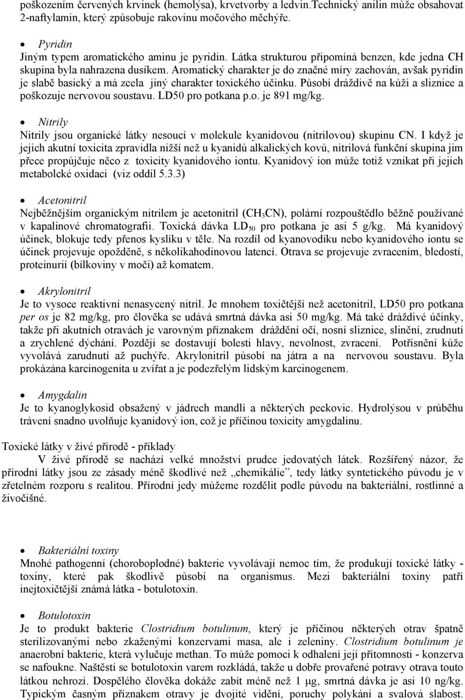 Aromatický charakter je do značné míry zachován, avšak pyridin je slabě basický a má zcela jiný charakter toxického účinku. Působí dráždivě na kůži a sliznice a poškozuje nervovou soustavu.