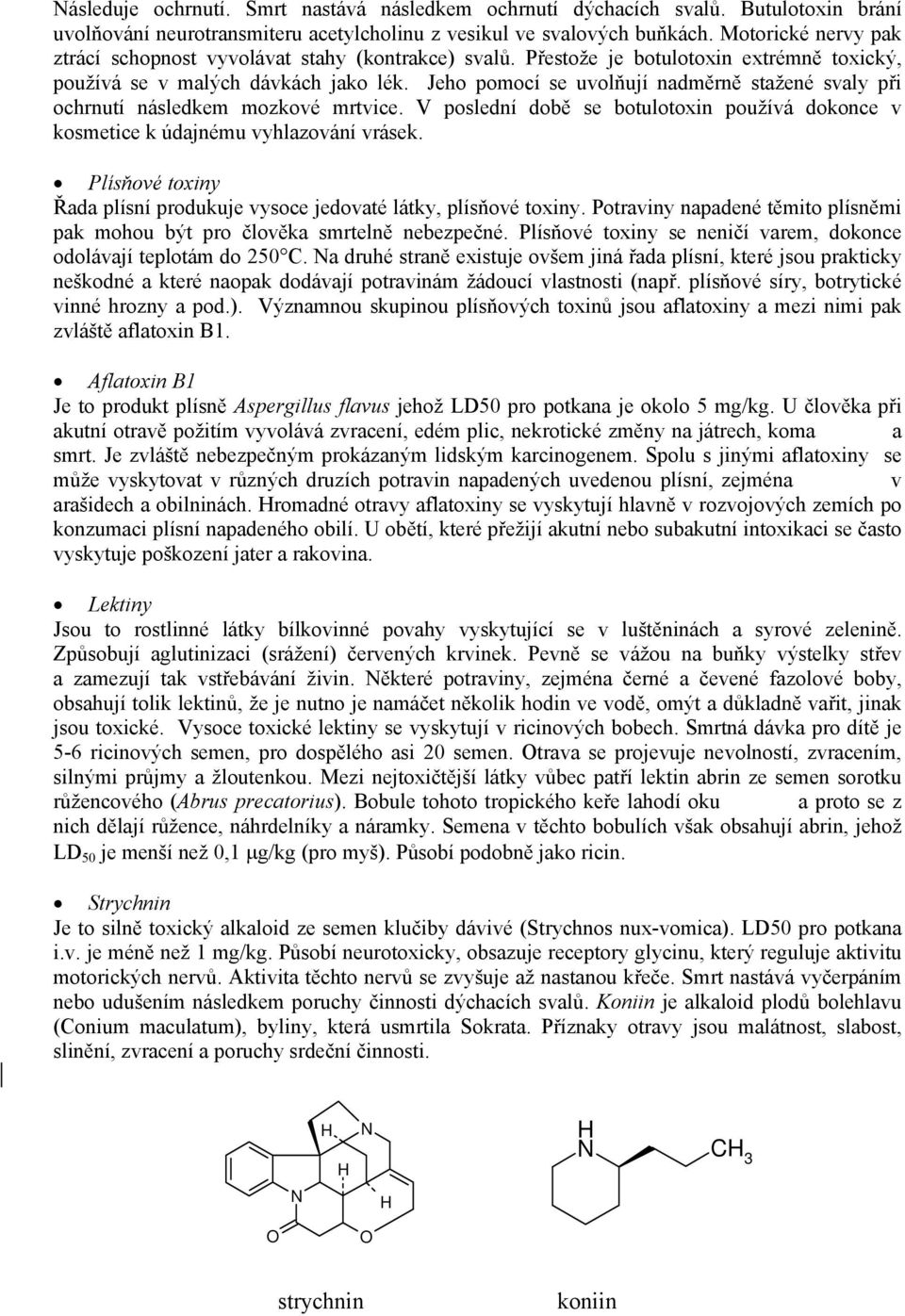 Jeho pomocí se uvolňují nadměrně stažené svaly při ochrnutí následkem mozkové mrtvice. V poslední době se botulotoxin používá dokonce v kosmetice k údajnému vyhlazování vrásek.