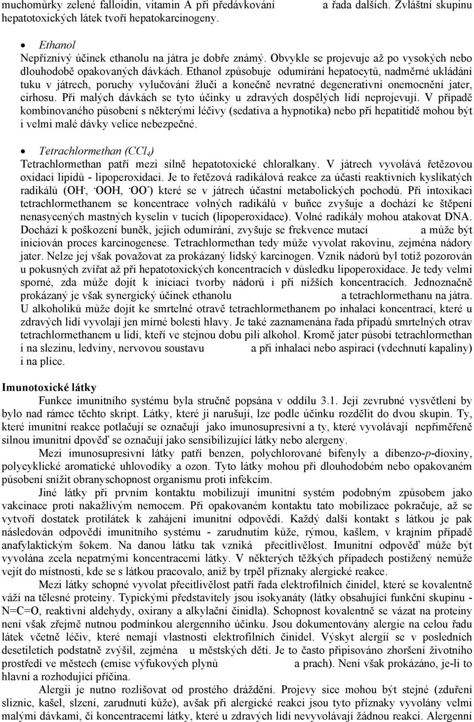 Ethanol způsobuje odumírání hepatocytů, nadměrné ukládání tuku v játrech, poruchy vylučování žluči a konečně nevratné degenerativní onemocnění jater, cirhosu.