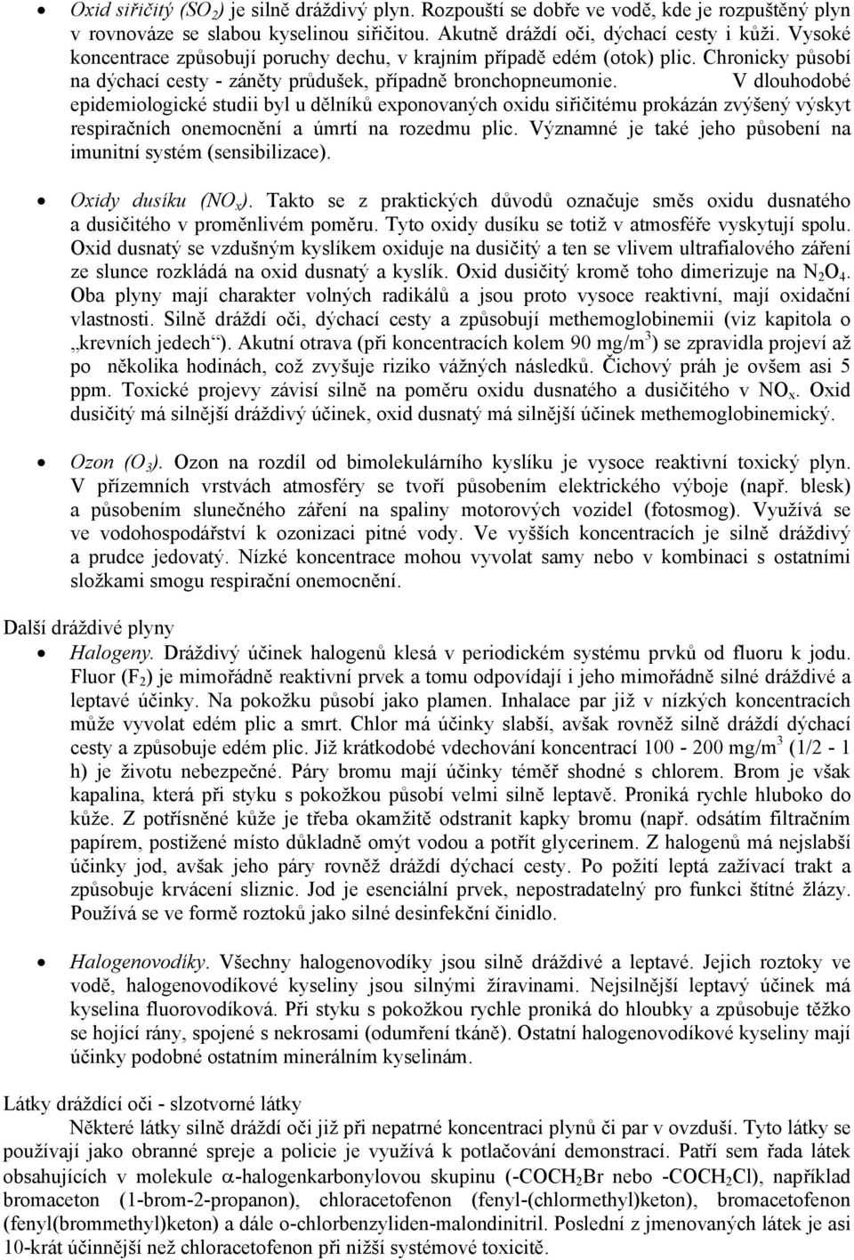 V dlouhodobé epidemiologické studii byl u dělníků exponovaných oxidu siřičitému prokázán zvýšený výskyt respiračních onemocnění a úmrtí na rozedmu plic.