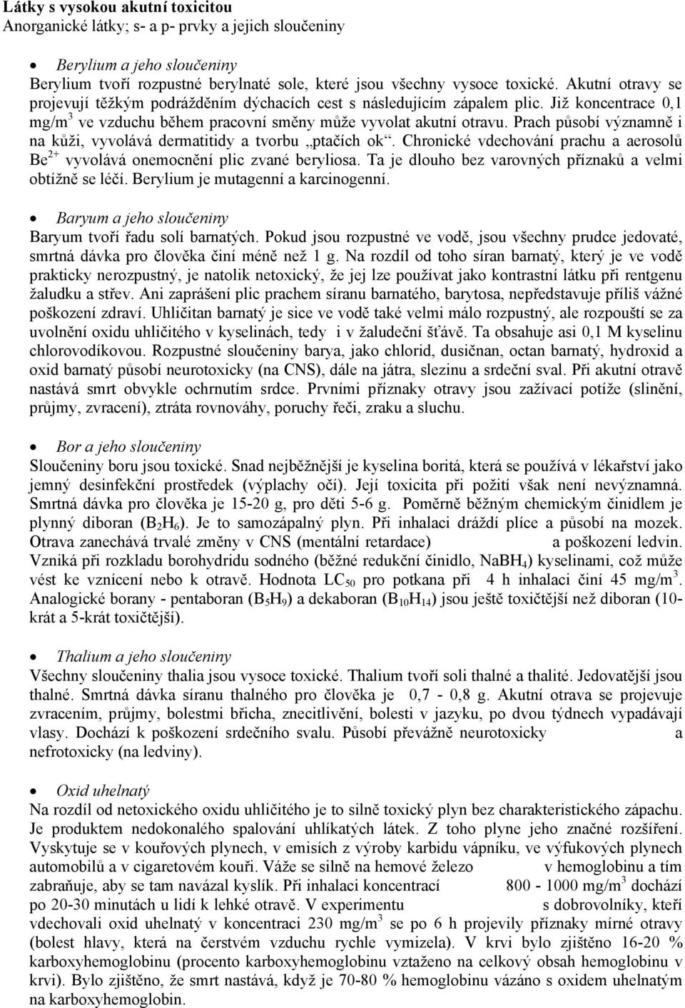 Prach působí významně i na kůži, vyvolává dermatitidy a tvorbu ptačích ok. Chronické vdechování prachu a aerosolů Be 2+ vyvolává onemocnění plic zvané beryliosa.