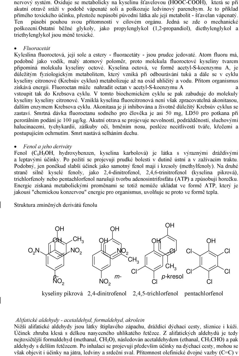 Jedná se zde o mechanické poškození.statní běžné glykoly, jako propylenglykol (1,2-propandiol), diethylenglykol a triethylenglykol jsou méně toxické.