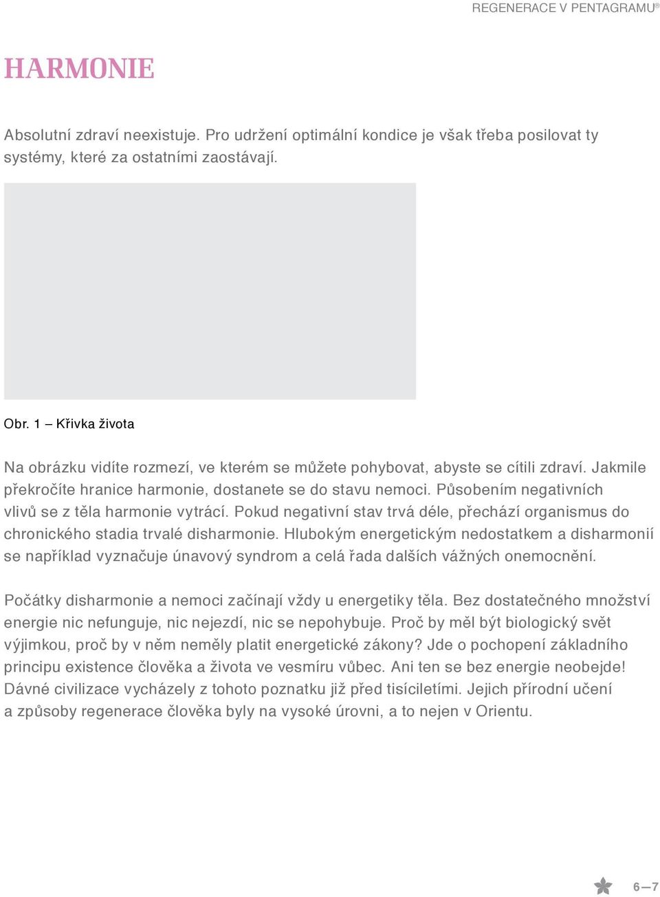 Působením negativních vlivů se z těla harmonie vytrácí. Pokud negativní stav trvá déle, přechází organismus do chronického stadia trvalé disharmonie.