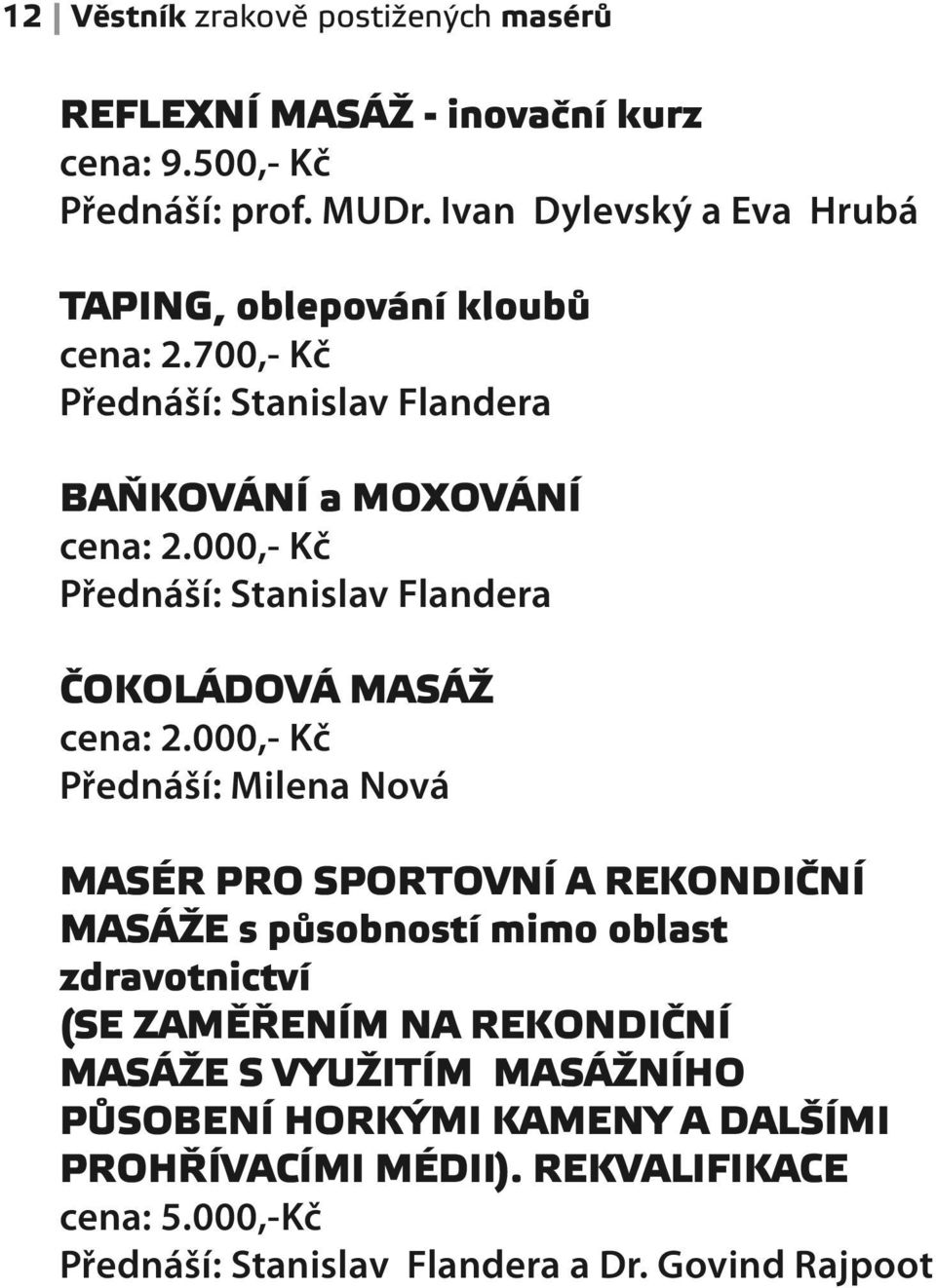000,- Kč Přednáší: Stanislav Flandera ČOKOLÁDOVÁ MASÁŽ cena: 2.