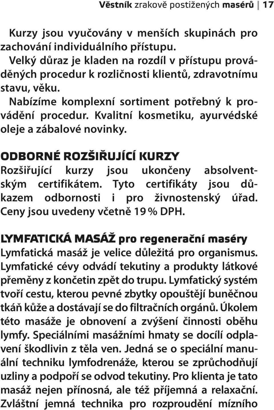 Kvalitní kosmetiku, ayurvédské oleje a zábalové novinky. ODBORNÉ ROZŠIŘUJÍCÍ KURZY Rozšiřující kurzy jsou ukončeny absolventským certifikátem.