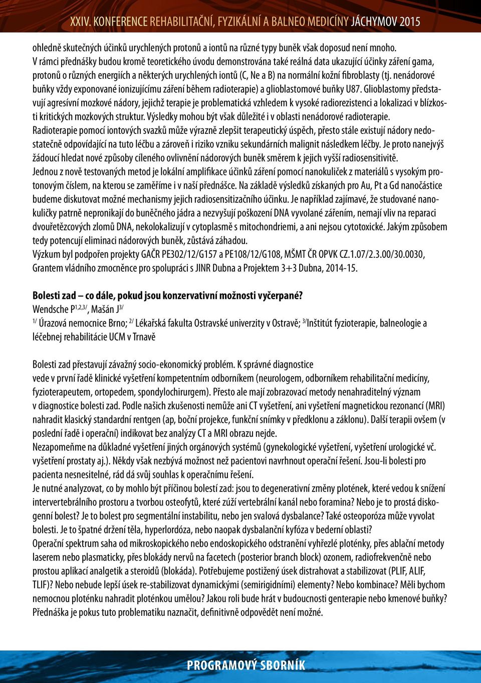 fibroblasty (tj. nenádorové buňky vždy exponované ionizujícímu záření během radioterapie) a glioblastomové buňky U87.