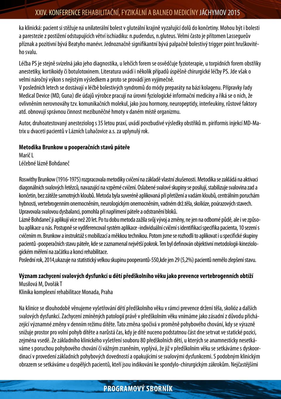 Léčba PS je stejně svízelná jako jeho diagnostika, u lehčích forem se osvědčuje fyzioterapie, u torpidních forem obstřiky anestetiky, kortikoidy či botulotoxinem.