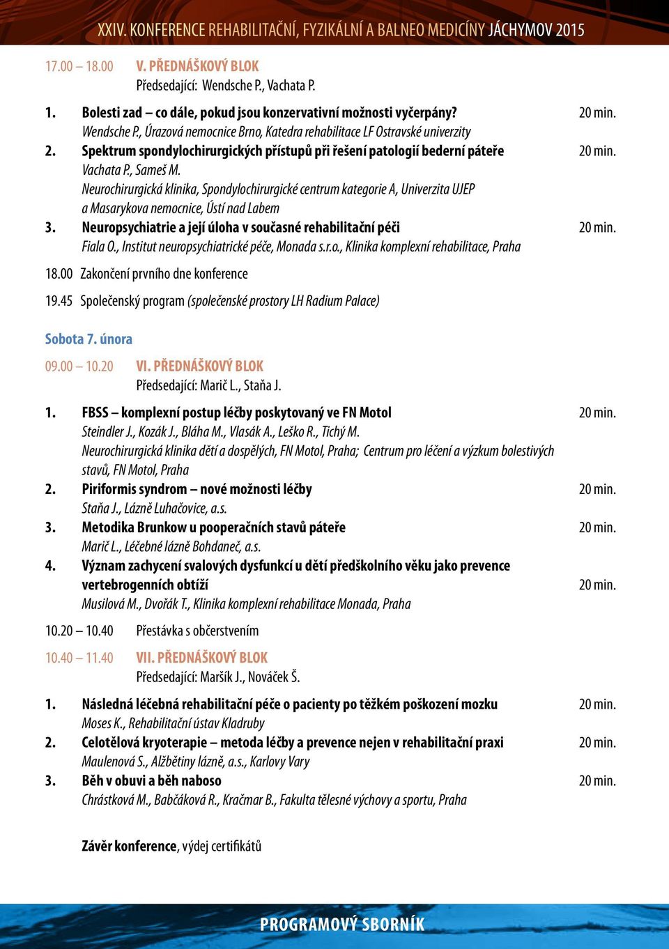 Neurochirurgická klinika, Spondylochirurgické centrum kategorie A, Univerzita UJEP a Masarykova nemocnice, Ústí nad Labem 3. Neuropsychiatrie a její úloha v současné rehabilitační péči 20 min.