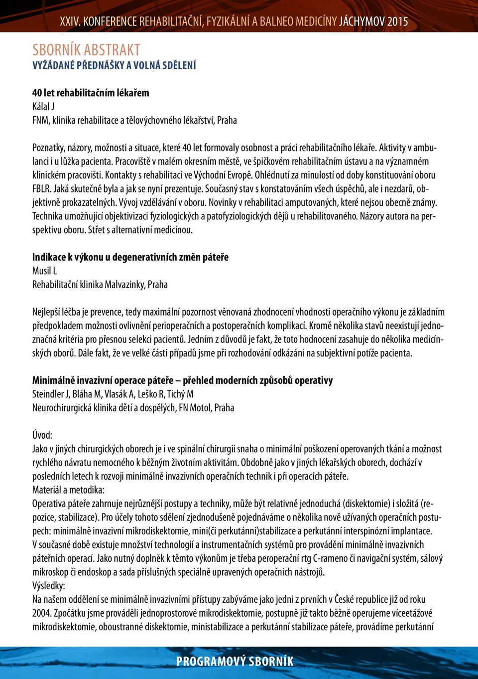 Pracoviště v malém okresním městě, ve špičkovém rehabilitačním ústavu a na významném klinickém pracovišti. Kontakty s rehabilitací ve Východní Evropě.