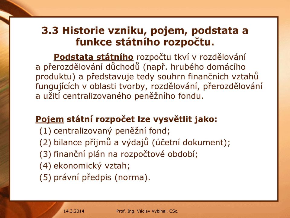 hrubého domácího produktu) a představuje tedy souhrn finančních vztahů fungujících v oblasti tvorby, rozdělování, přerozdělování a