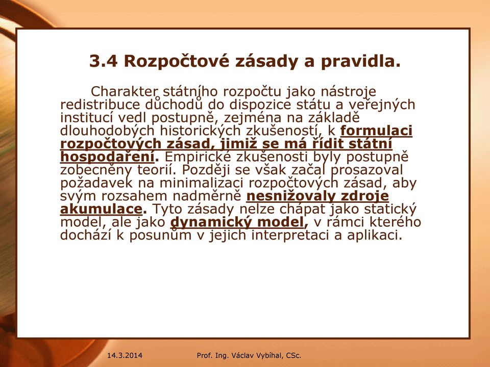 historických zkušeností, k formulaci rozpočtových zásad, jimiž se má řídit státní hospodaření. Empirické zkušenosti byly postupně zobecněny teorií.